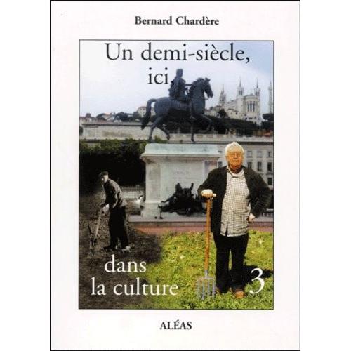 Un Demi-Sicle, Ici, Dans La Culture - Tome 3   de Chardre Bernard  Format Broch 