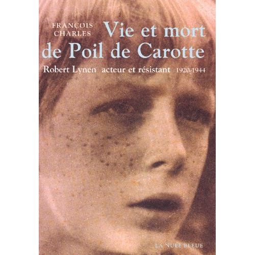 Vie Et Mort De Poil De Carotte - Robert Lynen, Acteur Et Rsistant 1920-1944   de Charles Franois  Format Broch 