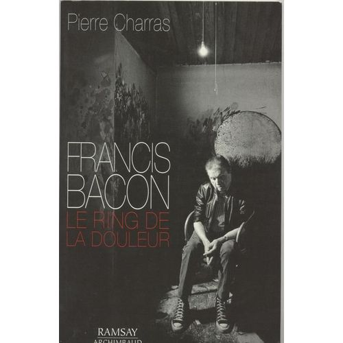 Francis Bacon - Le Ring De La Douleur   de pierre charras  Format Broch 