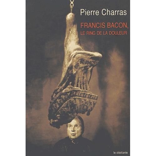 Francis Bacon, Le Ring De La Douleur   de Charras Pierre  Format Broch 
