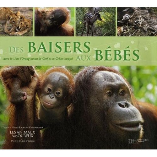 Des Baisers Aux Bbs - Avec Le Lion, L'orang-Outan, Le Cerf Et Le Grbe Hupp   de Cintas Estelle  Format Broch 