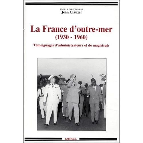 La France D'outre-Mer (1930-1960) - Tmoignages D'administrateurs Et De Magistrats   de jean clauzel  Format Broch 