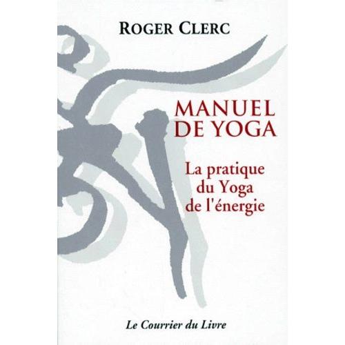 Manuel De Yoga - La Pratique Du Yoga De L'nergie,  L'usage Des tudiants Et Des Professeurs   de roger clerc  Format Broch 