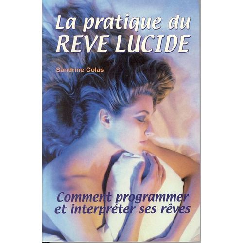 La Pratique Du Rve Lucide - Comment Programmer Et Interprter Ses Rves   de sandrine colas 