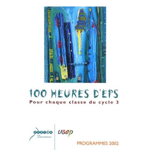 100 Heures D'eps Pour Chaque Classe Du Cycle 3. - Programmes 2002   de CRDP null  Format Broch 