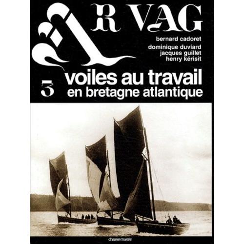 Ar Vag, Voiles Au Travail En Bretagne Atlantique - Tome 3    Format Reli 
