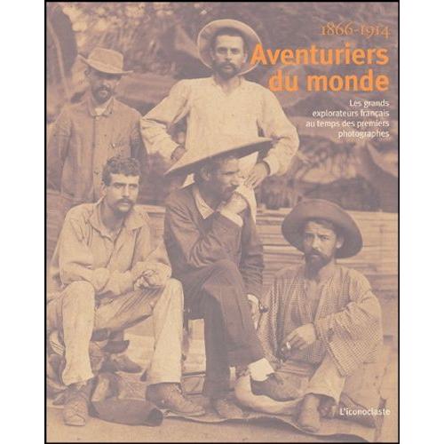 Aventuriers Du Monde - Les Grands Explorateurs Franais Au Temps Des Premiers Photographes 1866-1914   de pierre fourni  Format Reli 