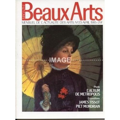 Beaux Arts Magazine - N23 - Avril 1985 - Photo : L'album De Metropolis - Exposition : James Tissot, Les Fluctuations De La Mode - Piet Mondrian, Le Passage A L'abstraction - Vente :  La ...