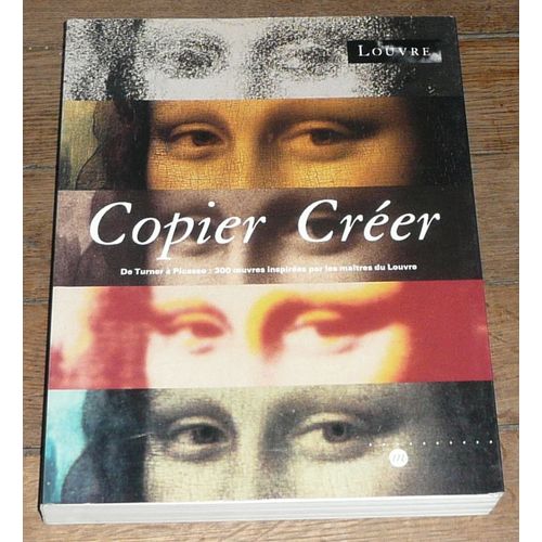 Copier Crer - De Turner  Picasso, 300 Oeuvres Inspires Par Les Matres Du Louvre, - Exposition , Muse Du Louvre, Paris, 26 Avril-26 Juillet 199   de Collectif null  Format Broch 