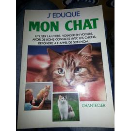 J Eduque Mon Chat Utiliser La Litiere Voyager En Voiture Avoir De Bons Contacts Avec Les Chiens Repondre A L Appel De Son Nom Rakuten