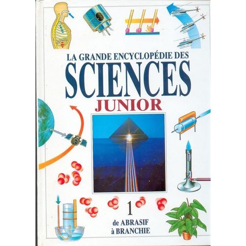 La Grande Encyclopédie Des Sciences Junior. Volume 1 De Abrasif À Branchie Rakuten
