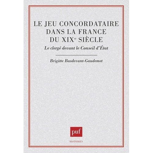 Le Jeu Concordataire Dans La France Du Xixe Sicle - Le Clerg Devant Le Conseil D'tat    Format Broch 