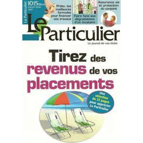 Le Particulier  N 1015 : Tirez Des Revenus De Vos Placements, Faire Face Aux Degradations D'un Locataire,Assurance Vie Et Protection De.....