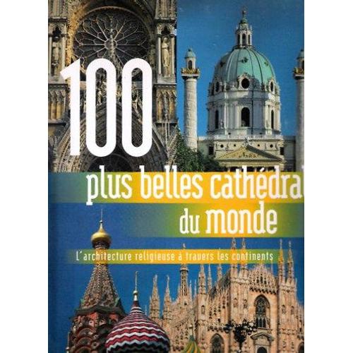 100 Plus Belles Cathédrales Du Monde Larchitecture Religieuse à Travers Les 5 Continents 8366