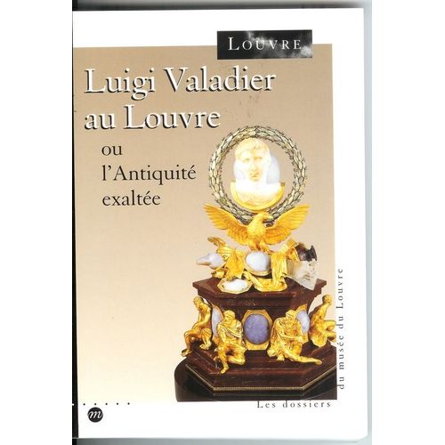 Luigi Valadier Au Louvre Ou L'antiquit Exalte - Exposition, Paris, Muse Du Louvre, 17 Novembre 1994-13 Fvrier 1995   de Collectif null  Format Broch 