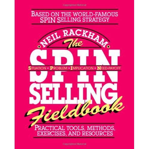 The Spin Selling Fieldbook: Practical Tools, Methods, Exercises And Resources    Format Broch 