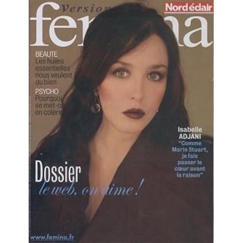 Version Femina  N 233 : Isabelle Adjani Comme Marie Stuart Je Fais Passer Le Coeur Avant La Raison - Beaute Les Huiles Essentielles  - Psycho Pourquoi Se Met On En Colere - Dossier Le Web On Aime