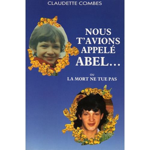 Nous T'avions Appele Abel.... Ou La Mort Ne Tue Pas   de claudette combes 