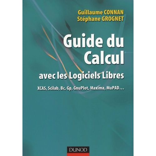 Guide Du Calcul Avec Les Logiciels Libres - Xcas, Scilab, Bc, Gp, Gnuplot, Maxima, Mupad    Format Broch 