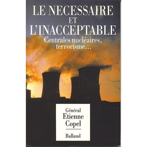 Le Ncessaire Et L'inacceptable (Centrales Nuclaire, Terrorisme)   de Copel, Etienne (Gnral) 