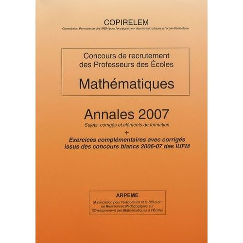 Mathmatiques Concours De Recrutement Des Professeurs Des coles - Annales 2007 Sujets, Corrigs Et lments De Formation + Exercices Complmentaires Avec Corrigs Issus Des Concours Blancs...    Format Broch 