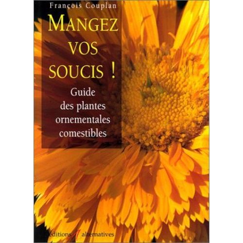 Mangez Vos Soucis ! - Guide Des Plantes Ornementales Comestibles   de Couplan Franois  Format Beau livre 