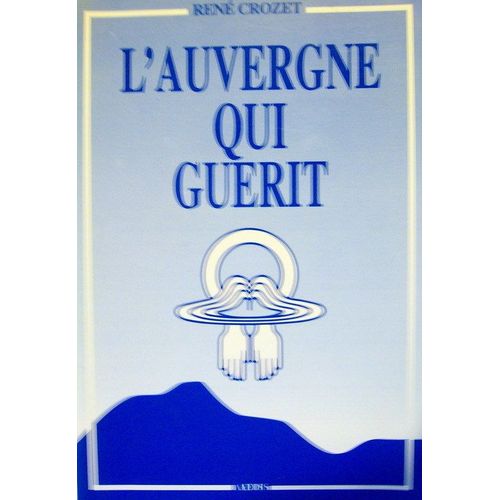 L'auvergne Qui Gurit - Les Saints Que L'on Prie, Les Sources De Vie, Les Mains Bnies   de Crozet, Ren  Format Beau livre 