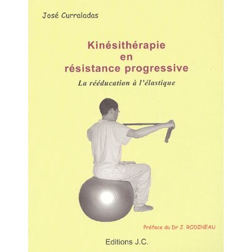 Kinsithrapie En Rsistance Progressive - La Rducation  L'lastique   de Jos Curraladas  Format Broch 