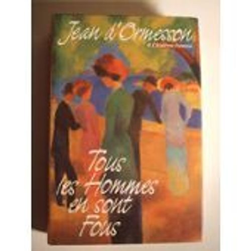 Tous Les Hommes En Sont Fous   de D'ORMESSON Jean