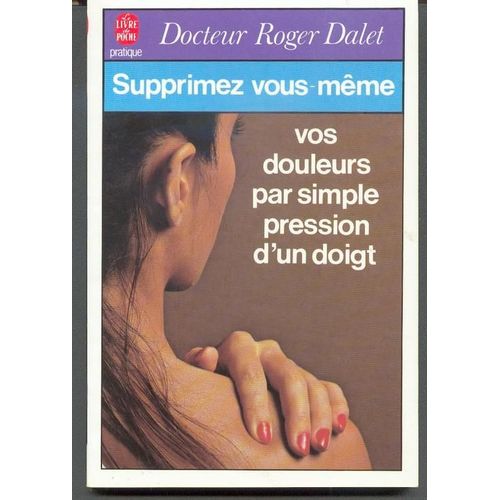 Supprimez Vous-Meme Vos Douleurs Par Simple Pression D'un Doigt   de roger dalet 