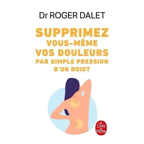 Supprimez Vous-Mme Vos Douleurs Par Simple Pression D'un Doigt   de Dalet Roger  Format Poche 