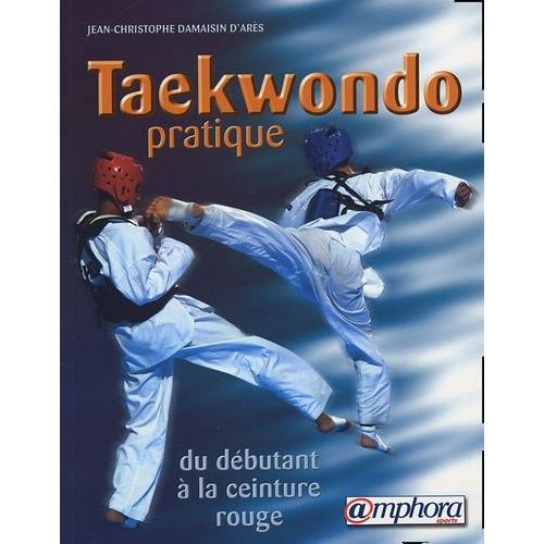 Taekwondo Pratique - Du Dbutant  La Ceintre Rouge (Programme Jusqu'au 1er Keup)   de Damaisin Jean-Christophe  Format Poche 