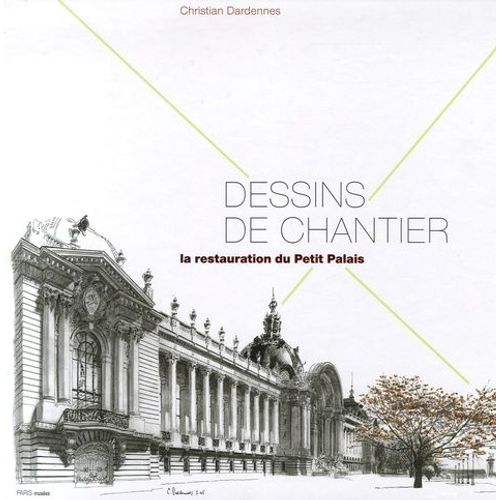 Dessins De Chantier - La Restauration Du Petit Palais   de christian dardennes  Format Broch 