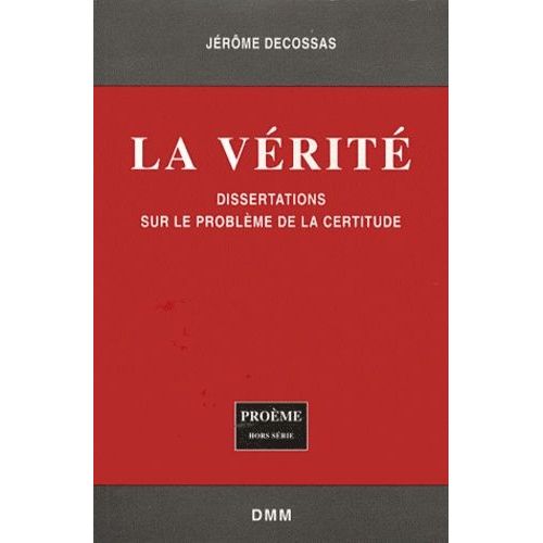 La Vrit - Dissertations Sur Le Problme De La Certitude   de Decossas Jrme  Format Broch 