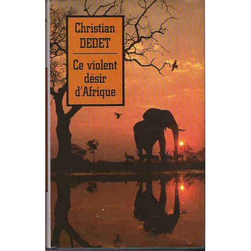 Ce Violent Dsir D'afrique   de christian dedet 