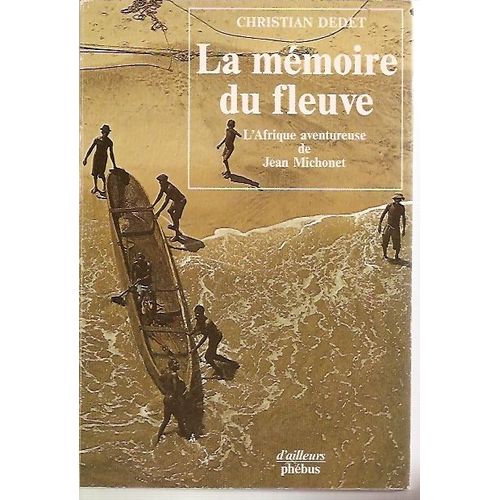 La Mmoire Du Fleuve - L'afrique Aventureuse De Jean Michonet   de christian dedet 