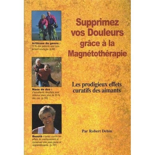 Supprimez Vos Douleurs Grce  La Magntothrapie - Les Prodigieux Effets Curatifs Des Aimants   de Dehin, Robert  Format Non Precis 