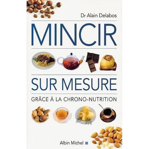 Mincir Sur Mesure - Grce  La Chrono-Nutrition   de alain delabos 