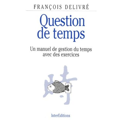 Question De Temps - Un Manuel De Gestion Du Temps Avec Des Exercices   de Delivr Franois  Format Broch 