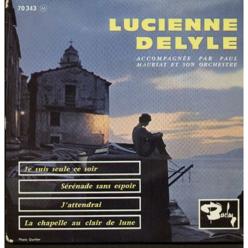 Je Suis Seule Ce Soir (4 Titres): Je Suis Seule Ce Soir (2'59) / Srnade Sans Espoir (2'35) / J'attendrai (2'36) / La Chapelle Au Clair De Lune (2'22). - Lucienne Delyle