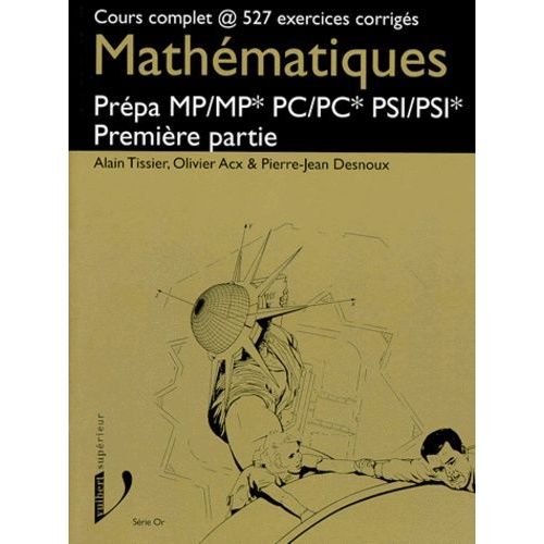 Mathematiques Prepa Mp/Mp* Pc/Pc* Psi/Psi*. Premire Partie, Cours Complet @ 527 Exercices Corrigs   de Acx Olivier  Format Broch 