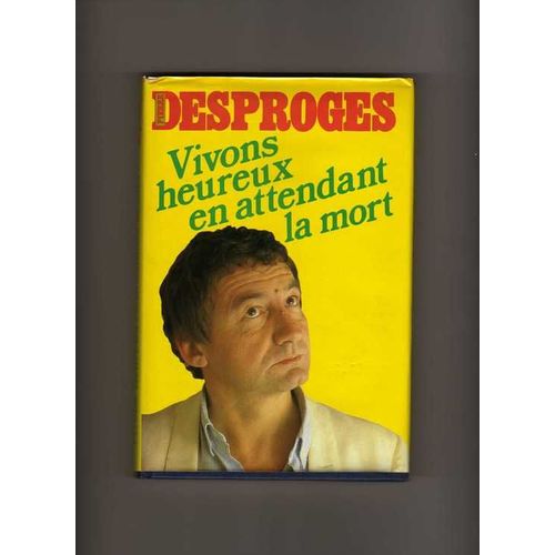 Vivons Heureux En Attendant La Mort   de pierre desproges 