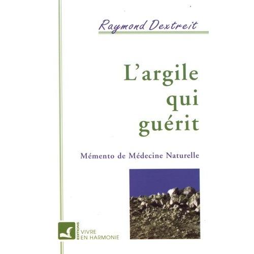 L'argile Qui Gurit - Mmento De Mdecine Naturelle   de raymond dextreit  Format Beau livre 