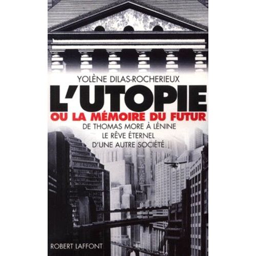 L'utopie Ou La Memoire Du Futur - De Thomas More A Lenine, Le Reve Eternel D'une Autre Societe   de Dilas-Rocherieux Yolne  Format Broch 