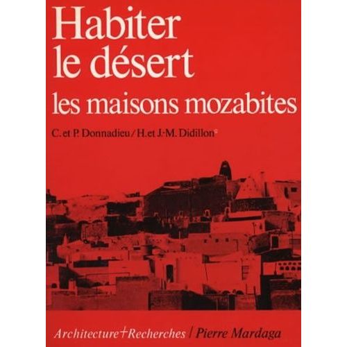 Habiter Le Dsert - Les Maisons Mozabites, Recherches Sur Un Type D'architecture Traditionnelle Pr-Saharienne    Format Broch 