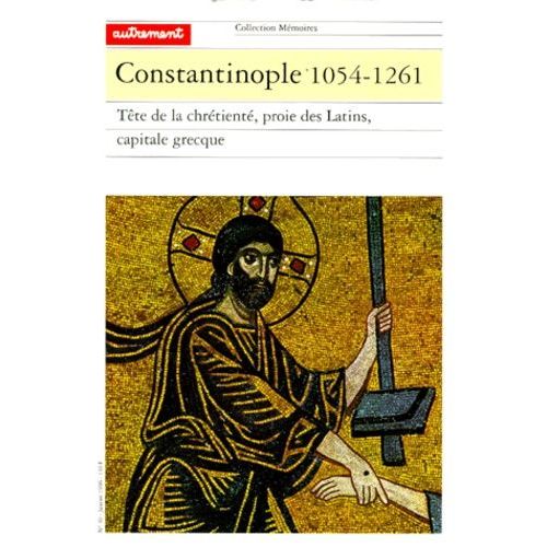 Constantinople 1054-1261 - Tte De La Chrtient, Proie Des Latins, Capitale Grecque   de Balard Michel  Format Broch 