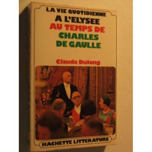 La Vie Quotidienne A L Elysee Au Temps De Charles De Gaulle   de claude dulong 