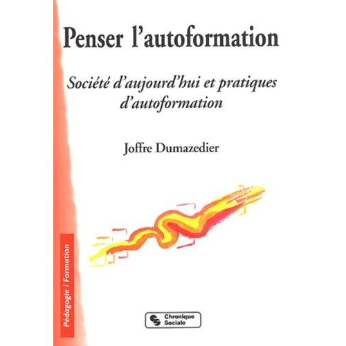 Penser L'autoformation - Socit D'aujourd'hui Et Pratiques D'autoformation   de joffre dumazedier  Format Broch 