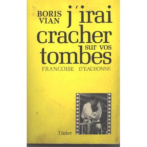 J'irai Cracher Sur Vos Tombes, D'aprs Les Travaux Cinmatographiques De Boris Vian Et Jacques Dopagne   de EAUBONNE Franoise d'