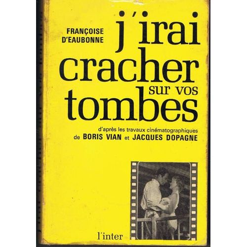 J'irai Cracher Sur Vos Tombes, D'aprs Les Travaux Cinmatographiques De Boris Vian Et Jacques Dopagne   de EAUBONNE Franoise d' 